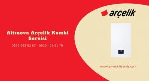 Altınova Arçelik kombi servisi